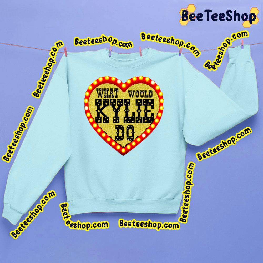 What Would Kylie Do Kylie Minogue Beeteeshop Trending Unisex Sweatshirt What Would Kylie Do Kylie Minogue Beeteeshop Trending Unisex Sweatshirt