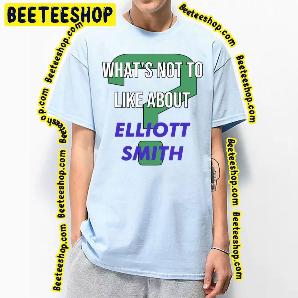 What's Not To Like About Elliott Smith Beeteeshop Trending Unisex T-Shirt What's Not To Like About Elliott Smith Beeteeshop Trending Unisex T-Shirt