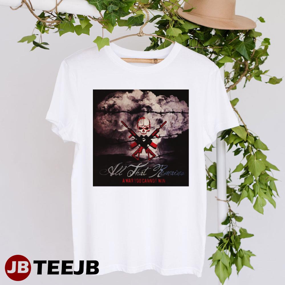 A War You Cannot Win All That Remains Unisex T-shirt