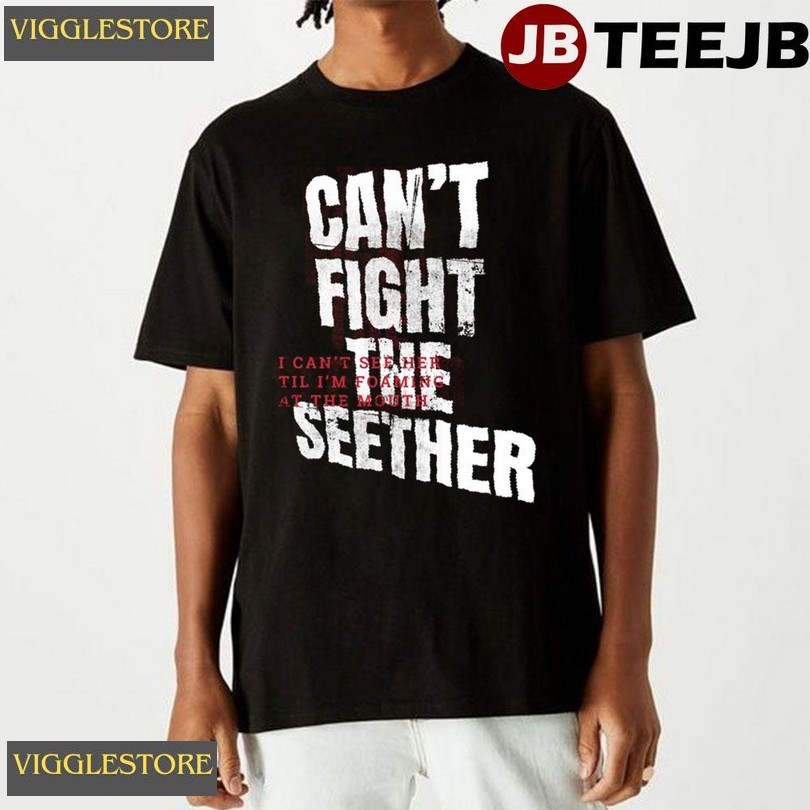 Ant Fight The Seether I Cant S H Til Im Foaming At The Mouth Unisex T-shirt Ant Fight The Seether I Cant S H Til Im Foaming At The Mouth Unisex T-shirt