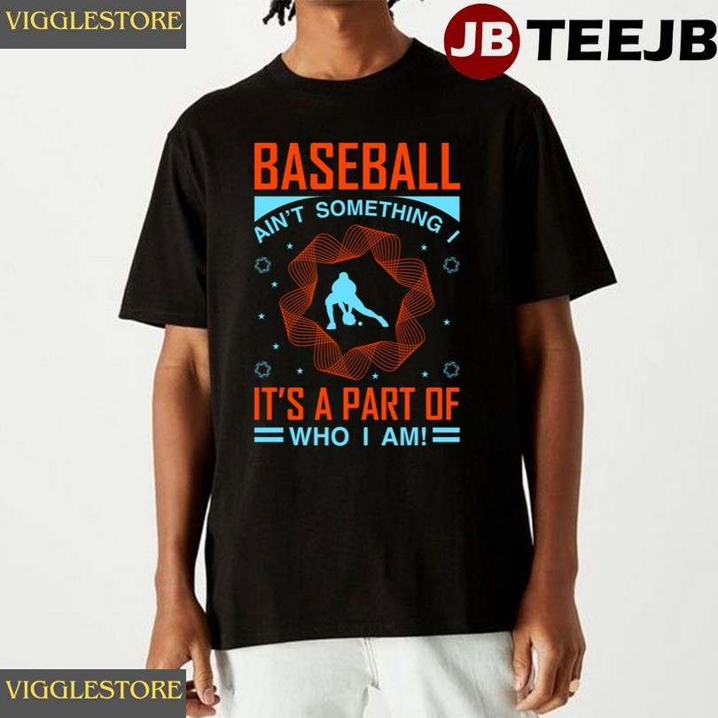 Baseball Aint Something Its A Part Of Who Am Unisex T-shirt
