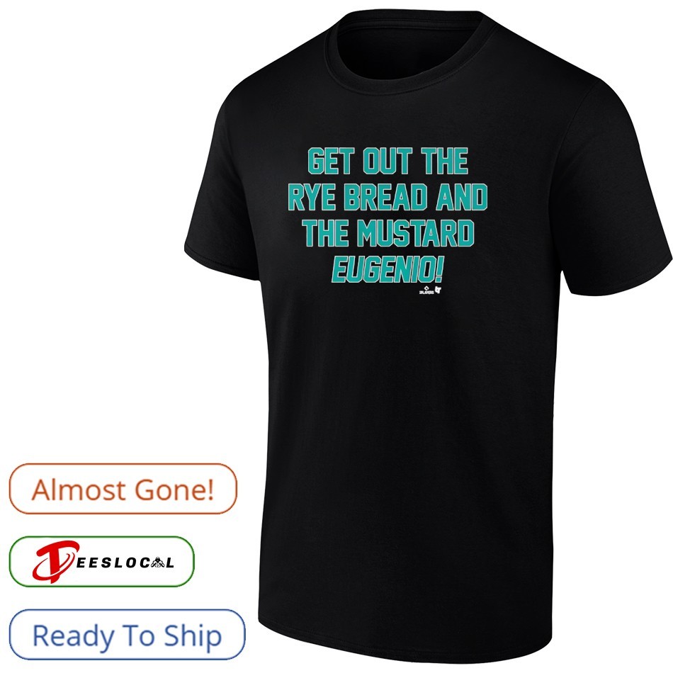Eugenio Suarez Get Out The Rye Bread And The Mustard shirt Eugenio Suarez Get Out The Rye Bread And The Mustard shirt