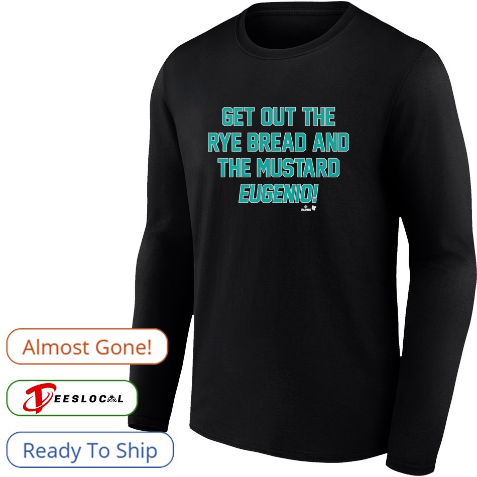 Eugenio Suarez Get Out The Rye Bread And The Mustard shirt Eugenio Suarez Get Out The Rye Bread And The Mustard shirt