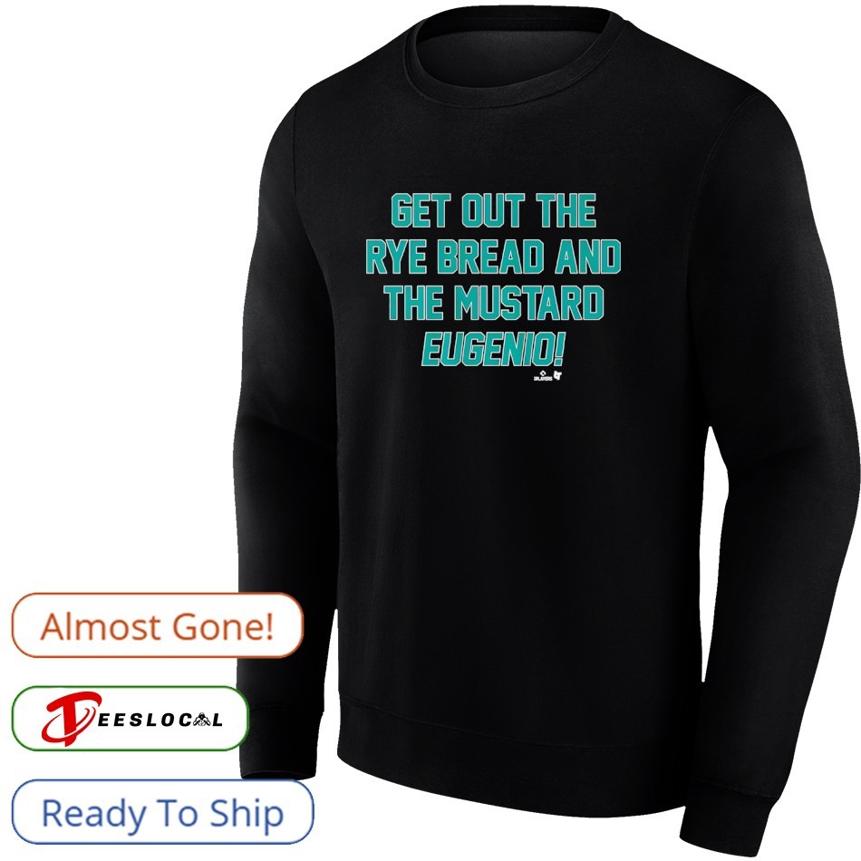 Eugenio Suarez Get Out The Rye Bread And The Mustard shirt Eugenio Suarez Get Out The Rye Bread And The Mustard shirt