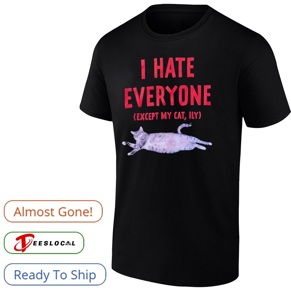 I Hate Everyone Except My Cat Shirt I Hate Everyone Except My Cat Shirt