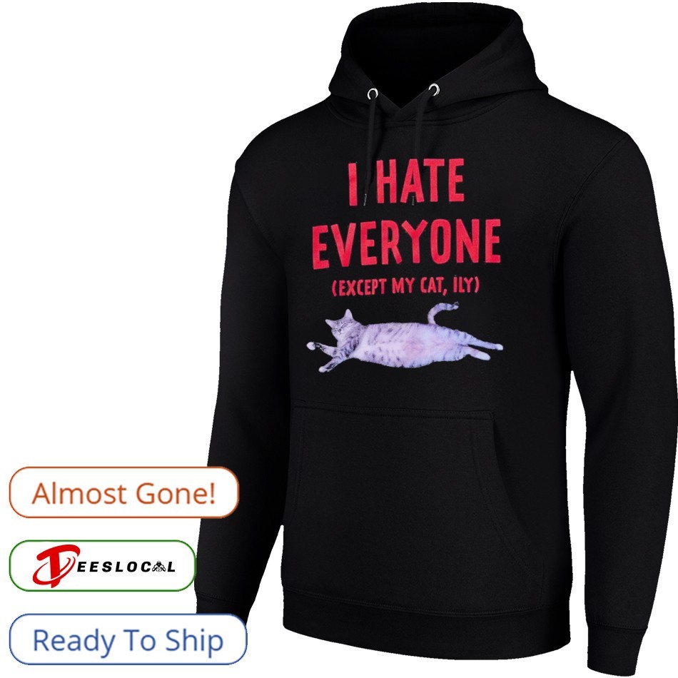 I Hate Everyone Except My Cat Shirt I Hate Everyone Except My Cat Shirt
