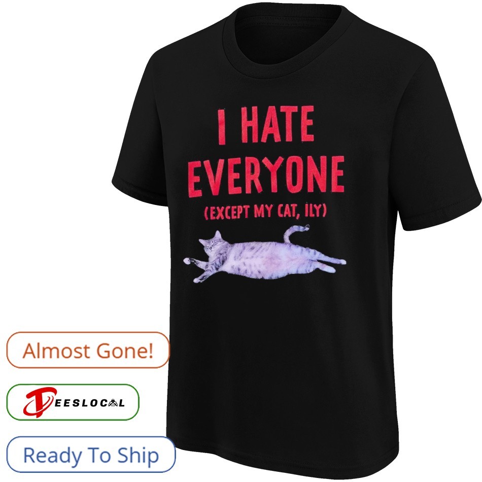 I Hate Everyone Except My Cat Shirt I Hate Everyone Except My Cat Shirt