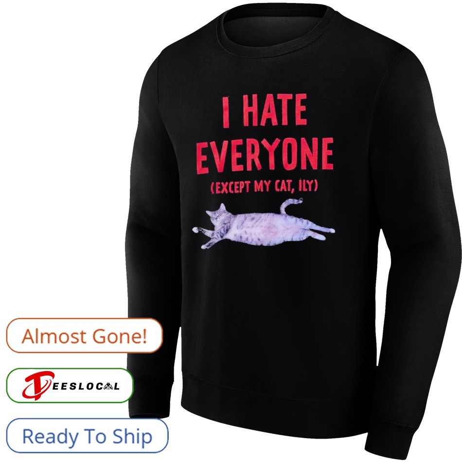 I Hate Everyone Except My Cat Shirt I Hate Everyone Except My Cat Shirt