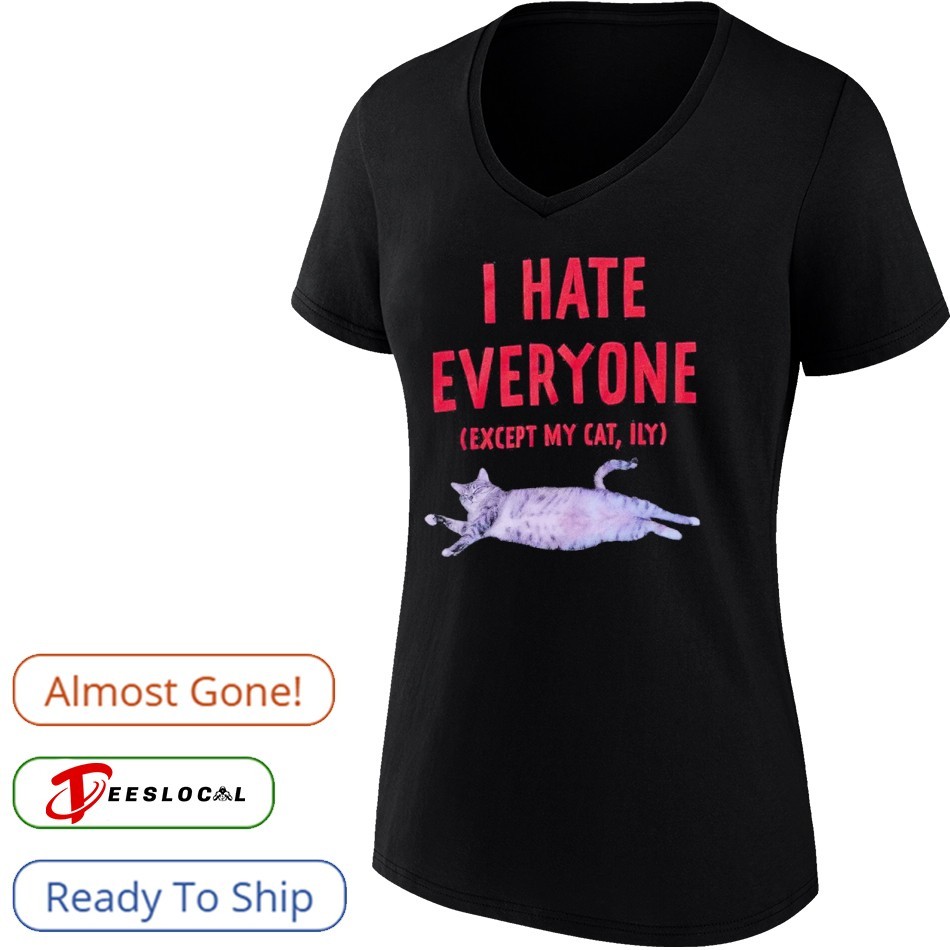 I Hate Everyone Except My Cat Shirt I Hate Everyone Except My Cat Shirt