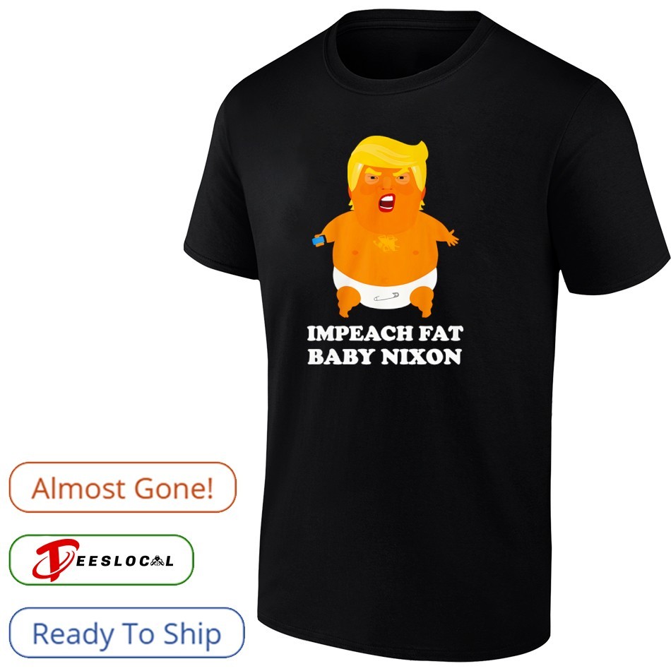 Impeach Fat Baby Nixon Trump shirt Impeach Fat Baby Nixon Trump shirt