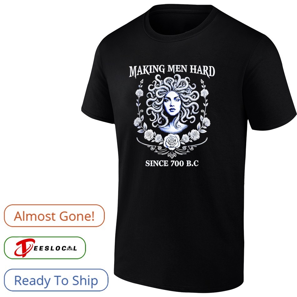 Medusa Making Men Hard Since 700 B.C shirt